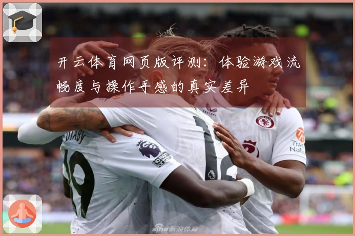 开云体育网页版评测：体验游戏流畅度与操作手感的真实差异